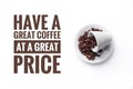 A cup on white background and message Ã¢â¬ÅHave a great coffee at a great price Ã¢â¬Å